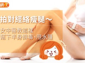 拍对经络瘦腿〜女中医教这样帮下半身排毒、甩水肿